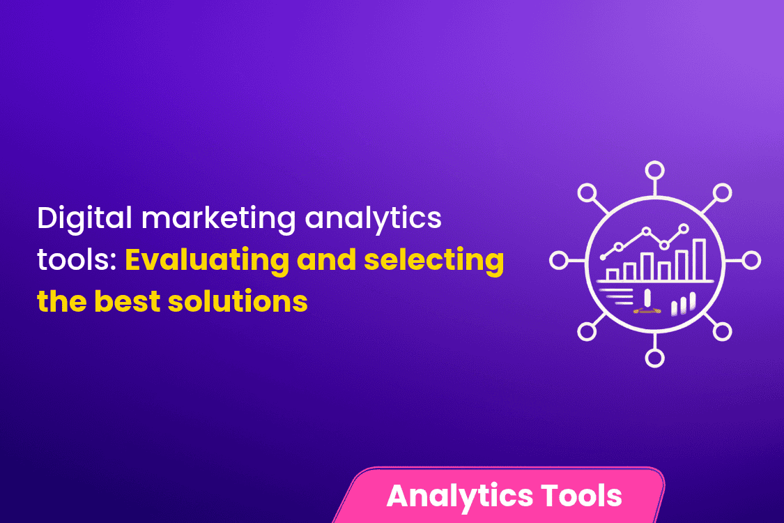 Digital Marketing Analytics Tools Evaluating and Selecting the Best Solutions