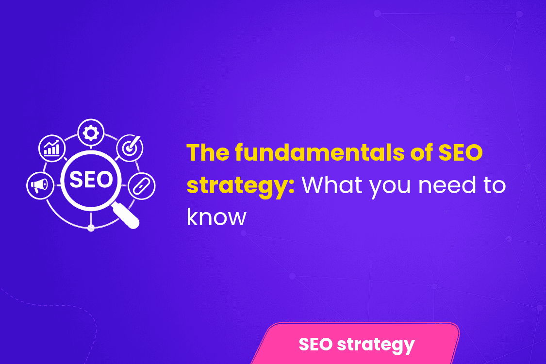 The Fundamentals of SEO Strategy What You Need to Know