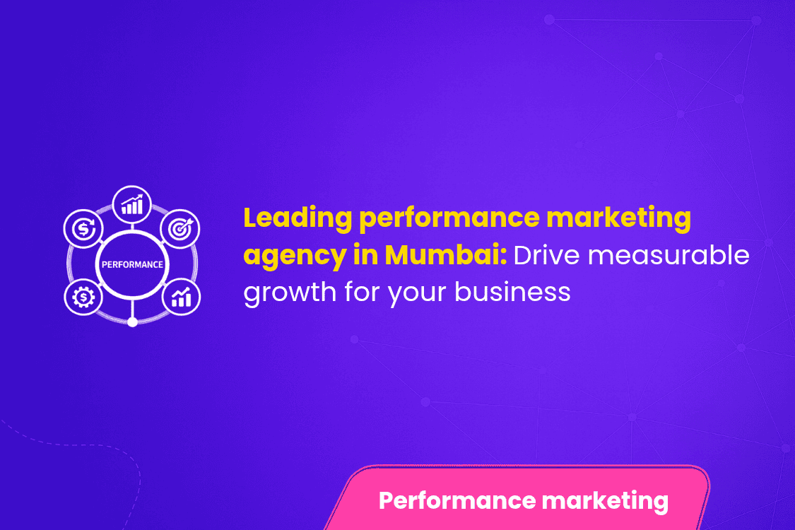 Leading Performance Marketing Agency in Mumbai Drive Measurable Growth for Your Business