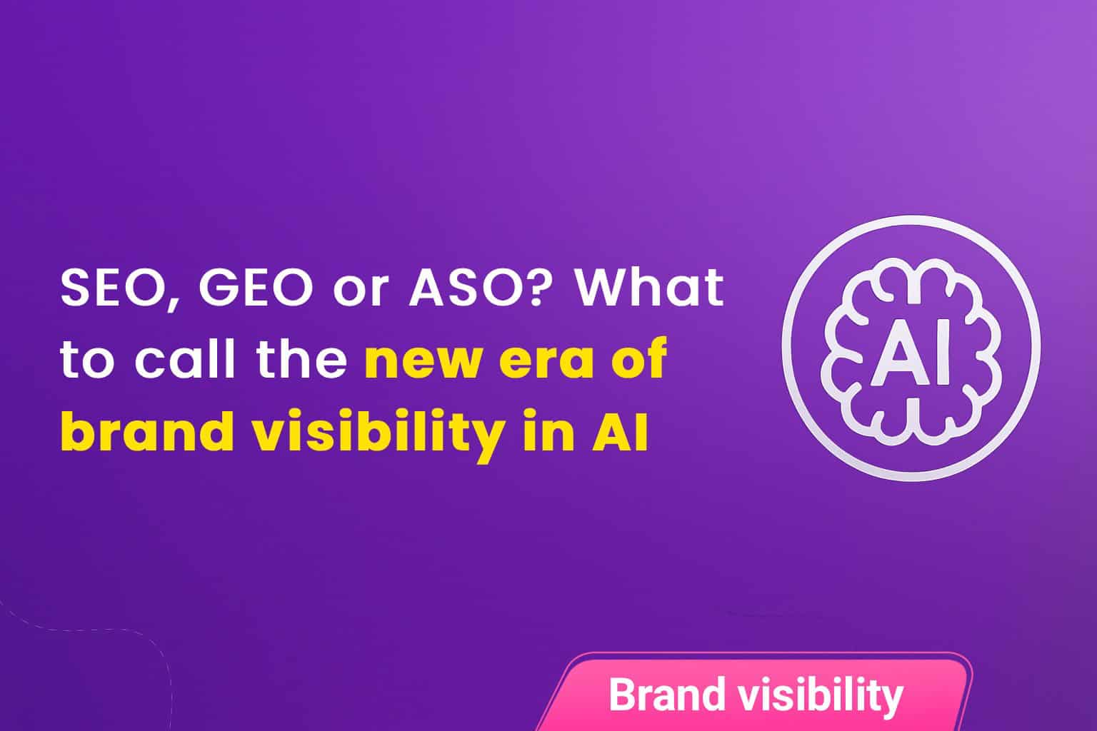 SEO, GEO or ASO? What to Call the New Era of Brand Visibility in AI