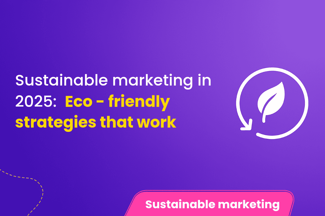 Sustainable Marketing in 2025: Eco-Friendly Strategies That Actually Work