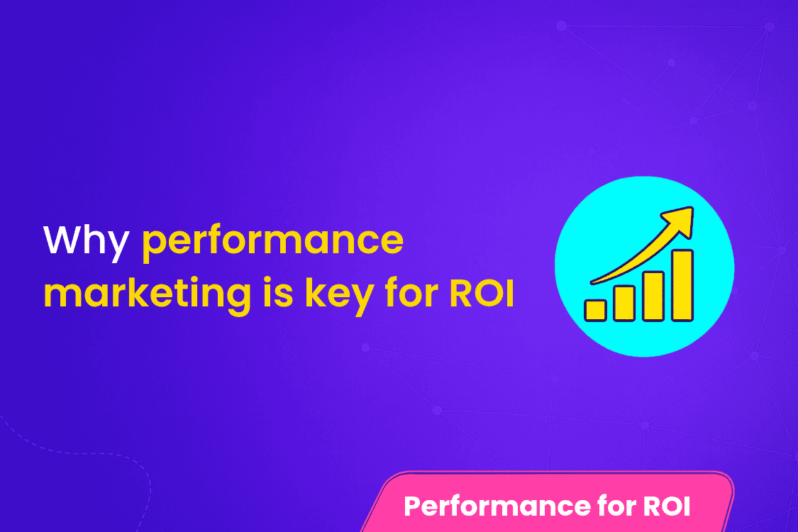 Why Performance Marketing Is Key for ROI