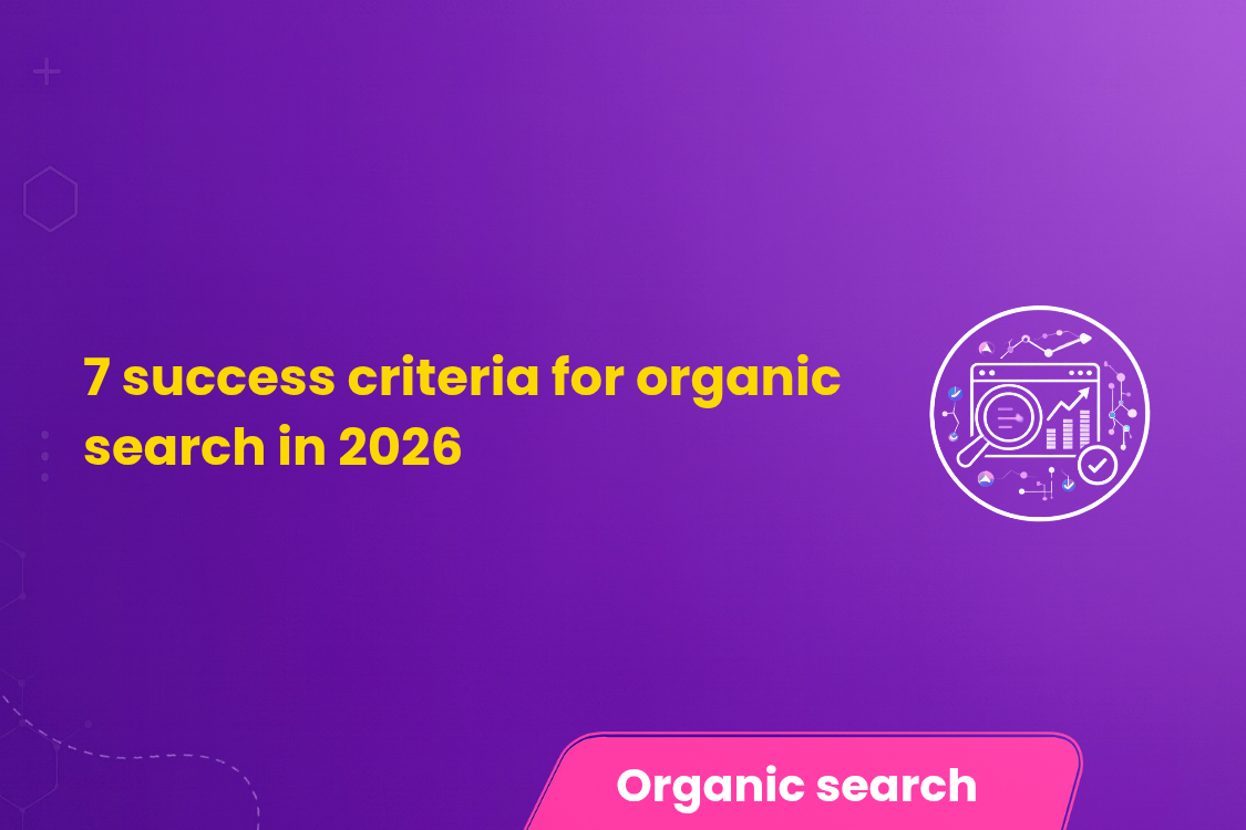7 Success Criteria for Organic Search in 2026