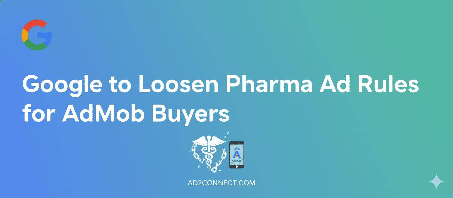 Google to Loosen Pharma Ad Rules for AdMob Buyers.