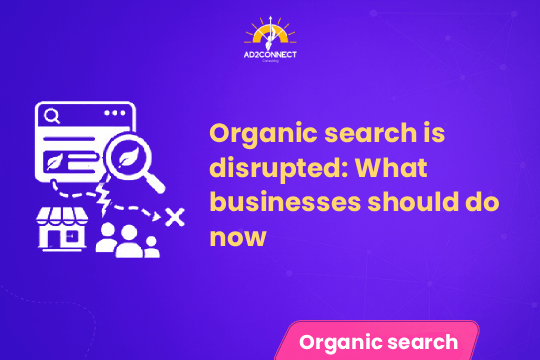 Organic Search Is Disrupted What Businesses Should Do Now