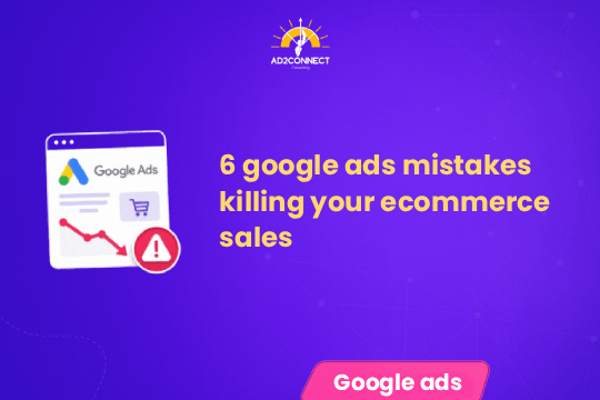 6 Google Ads Mistakes Killing Your Ecommerce Sales
