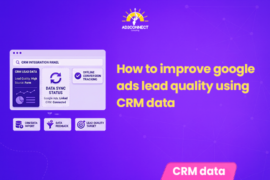 How to Improve Google Ads Lead Quality Using CRM Data
